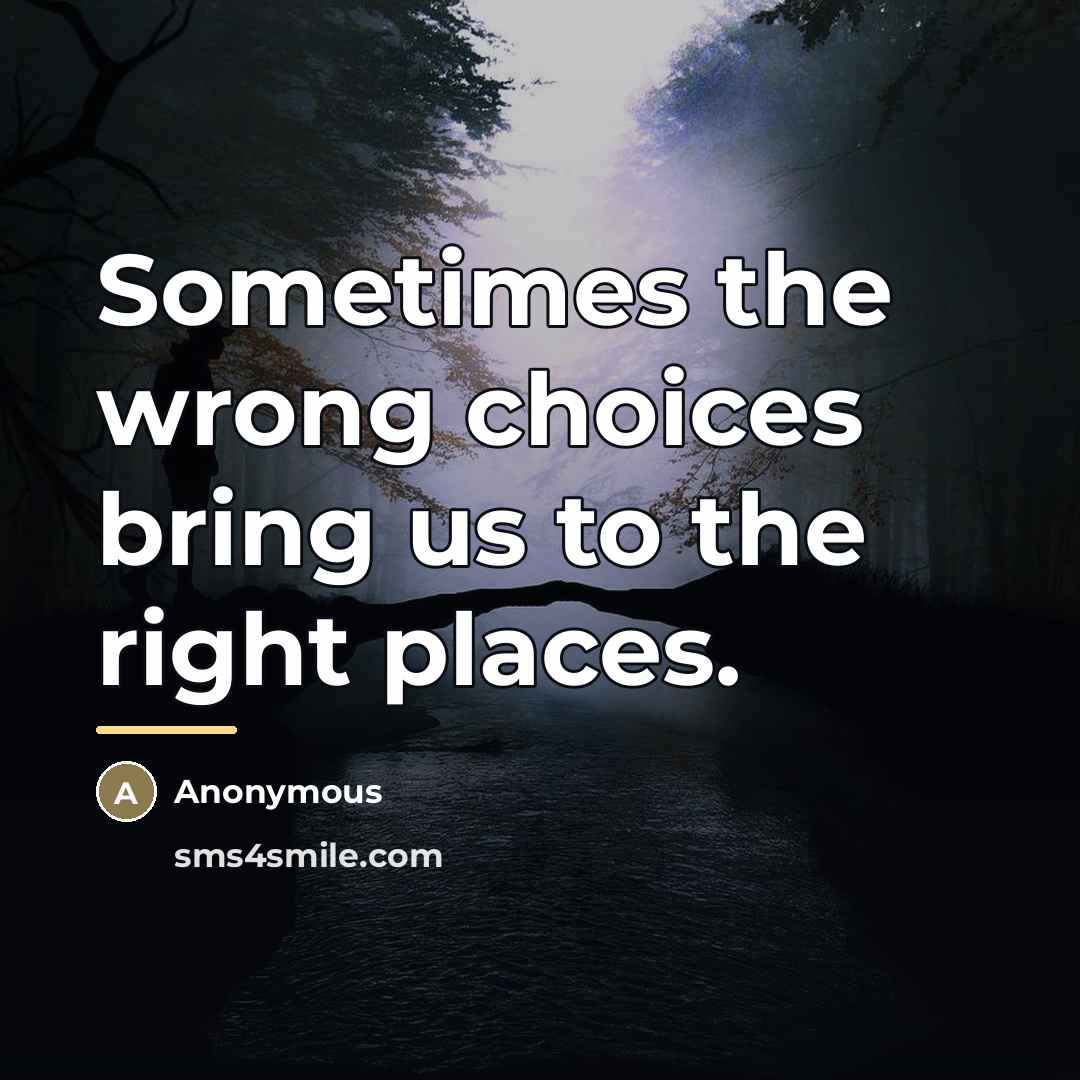 “Sometimes the wrong choices bring us to the right places.…” quote by Anonymous