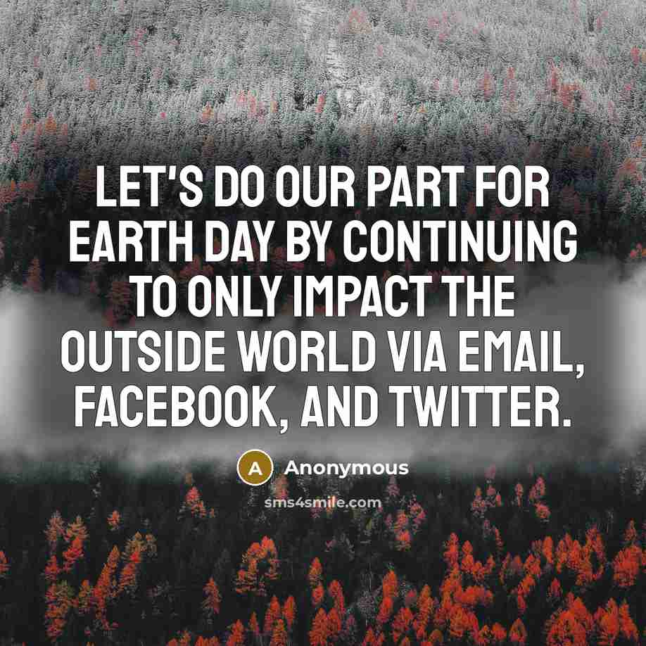 “Let's do our part for Earth Day by continuing to…” quote by Anonymous