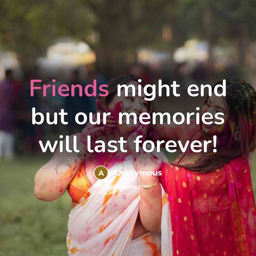 “Friends might end but our memories will last forever!” quote by Anonymous