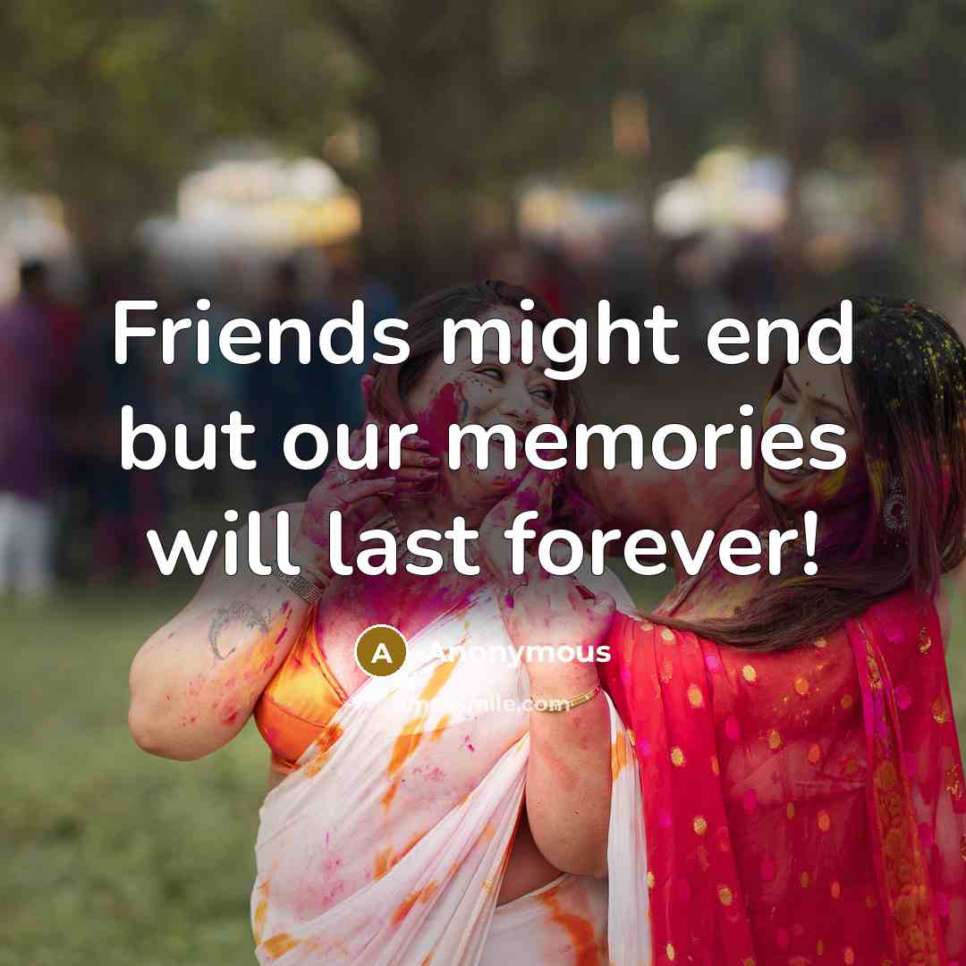 “Friends might end but our memories will last forever!…” quote by Anonymous