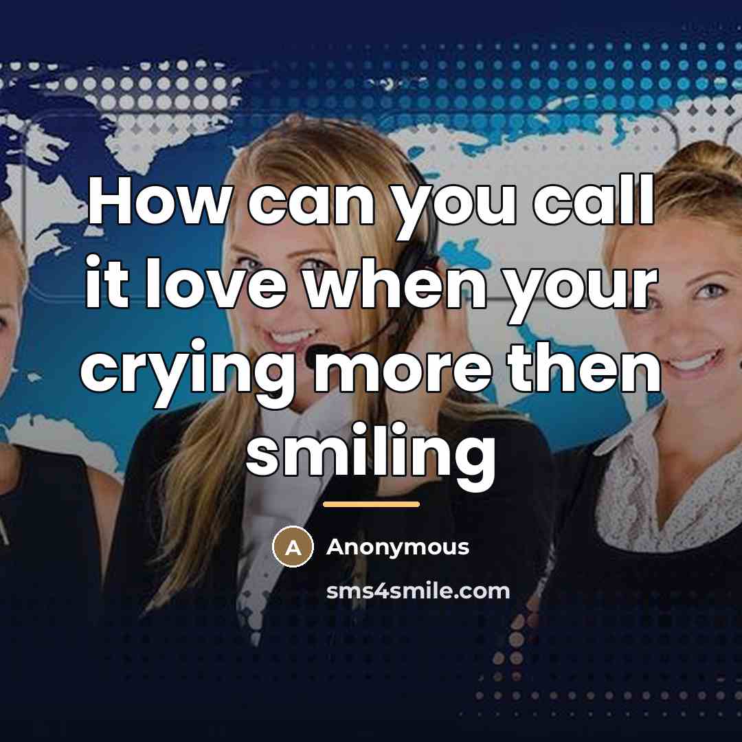 “How can you call it love when your crying more…” quote by Anonymous