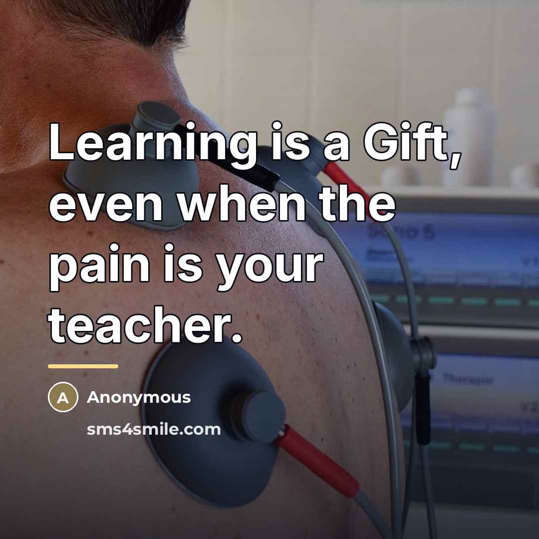 “Learning is a Gift, even when the pain is your…” quote by Anonymous