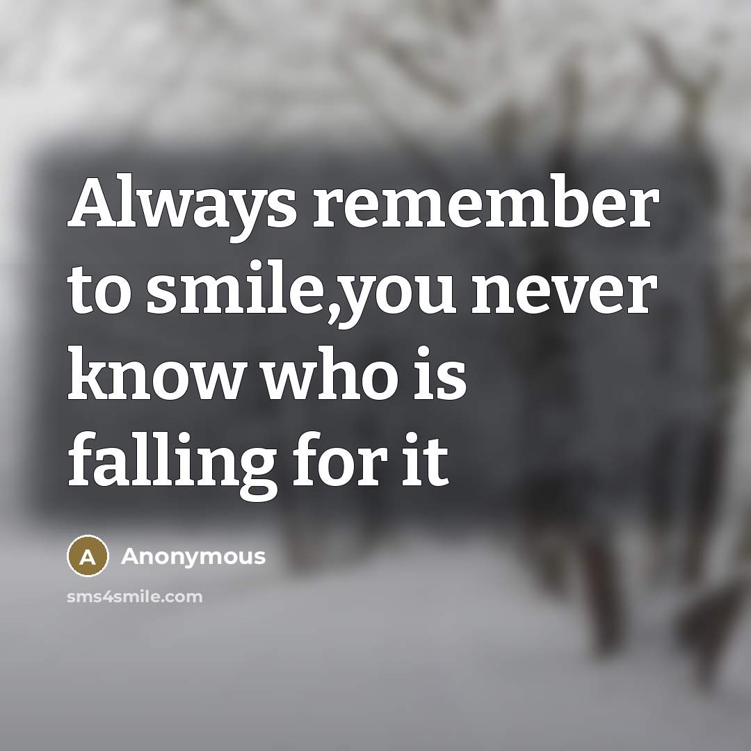 “Always remember to smile,you never know who is falling for…” quote by Anonymous