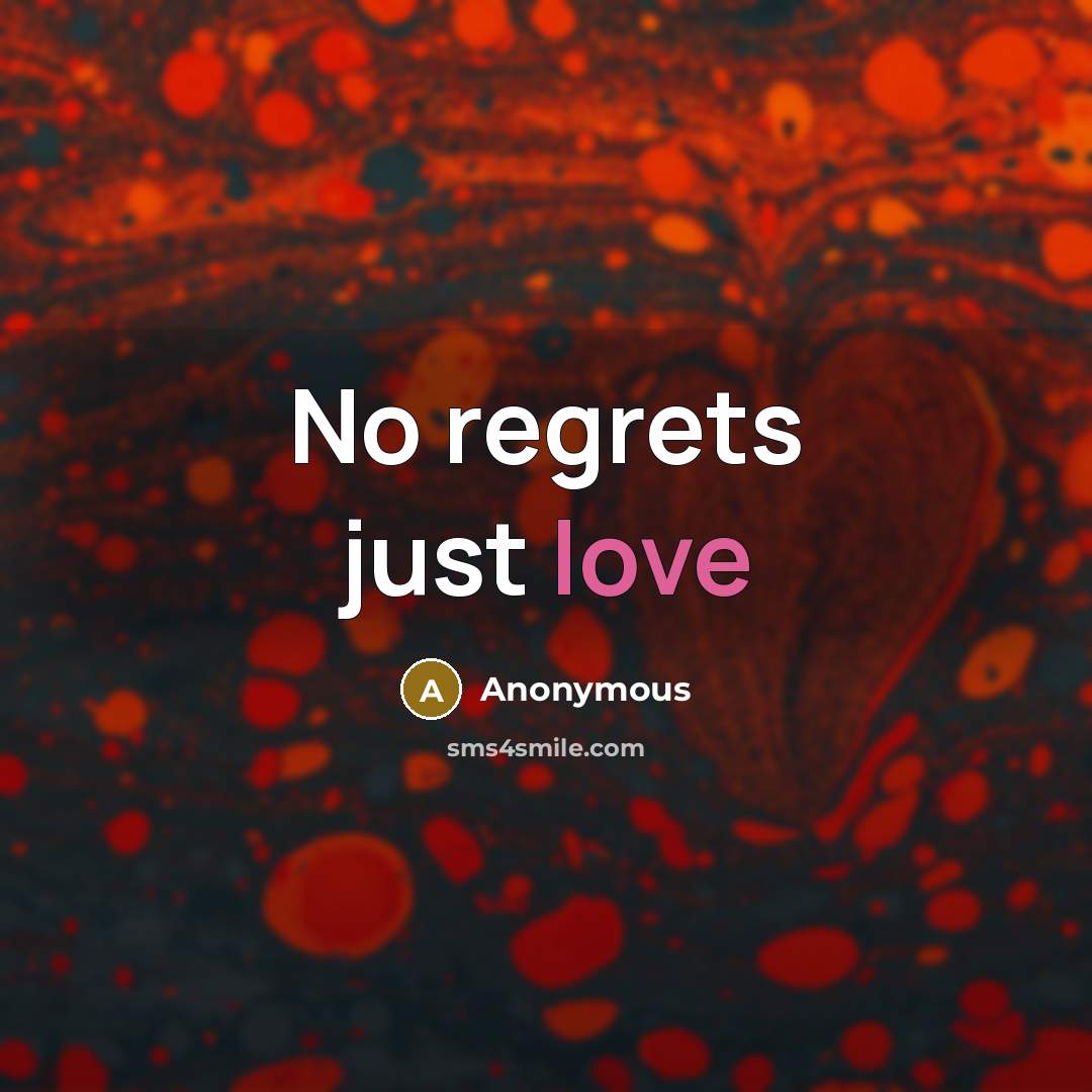 “No regrets just love…” quote by Anonymous