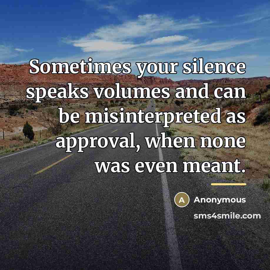 “Sometimes your silence speaks volumes and can be misinterpreted as…” quote by Anonymous