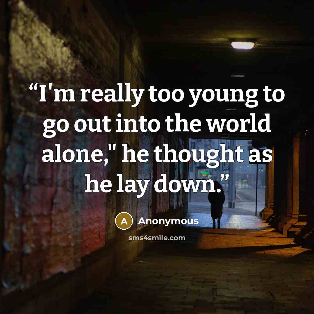 “I'm really too young to go out into the world alone," he thought as he lay down.” quote by Anonymous