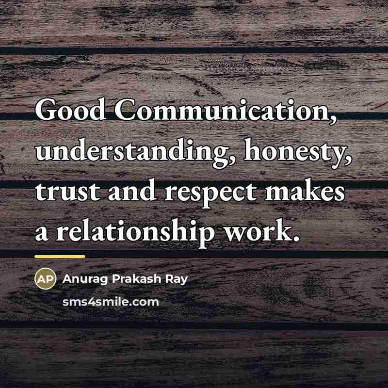 “Good Communication, understanding, honesty, trust and respect makes a relationship…” quote by Anurag Prakash Ray