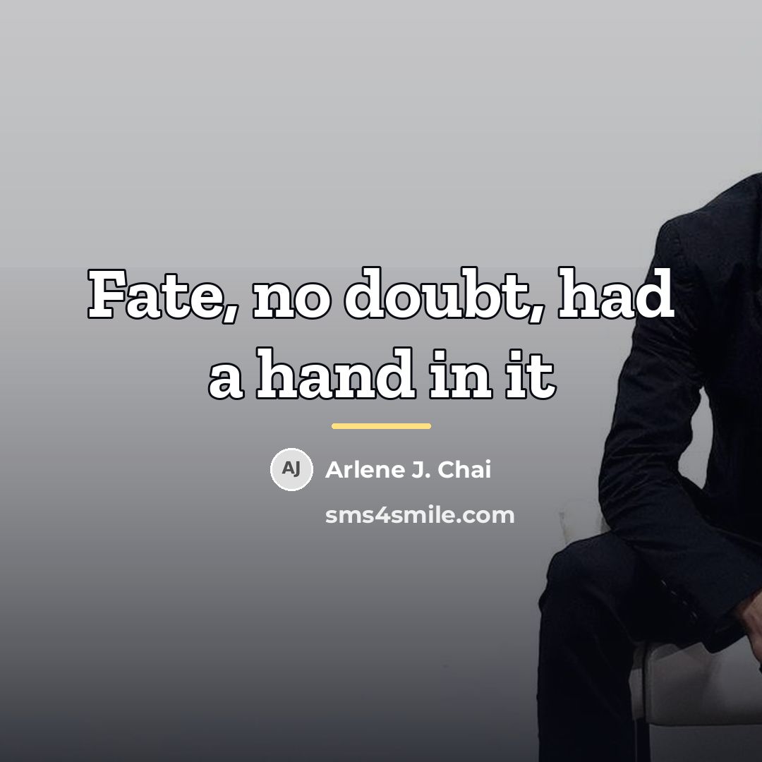 “Fate, no doubt, had a hand in it…” quote by Arlene J. Chai