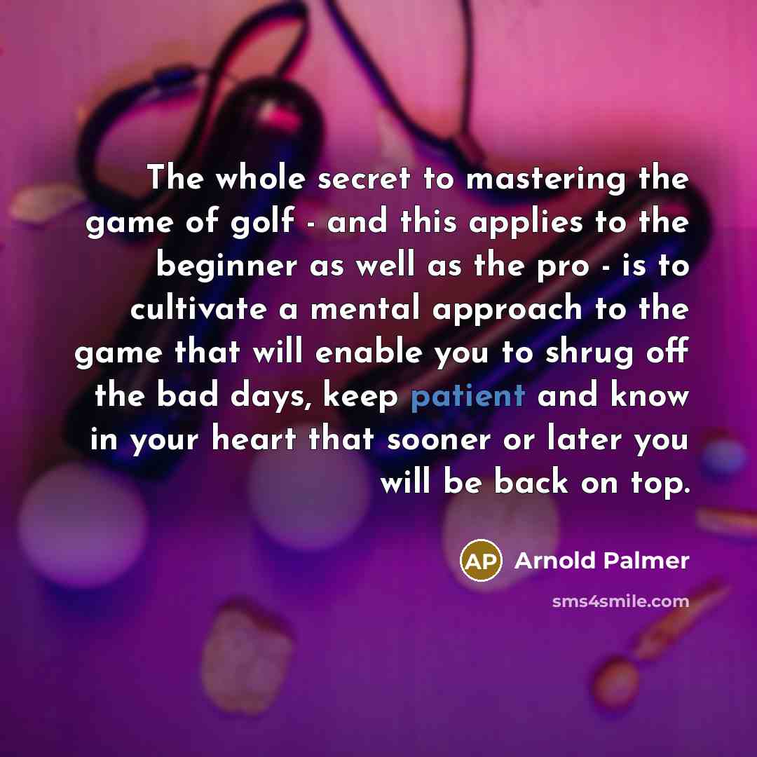 “The whole secret to mastering the game of golf -…” quote by Arnold Palmer