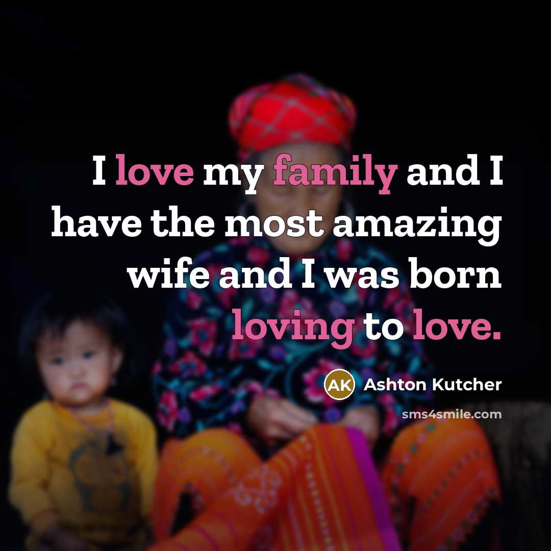 “I love my family and I have the most amazing…” quote by Ashton Kutcher