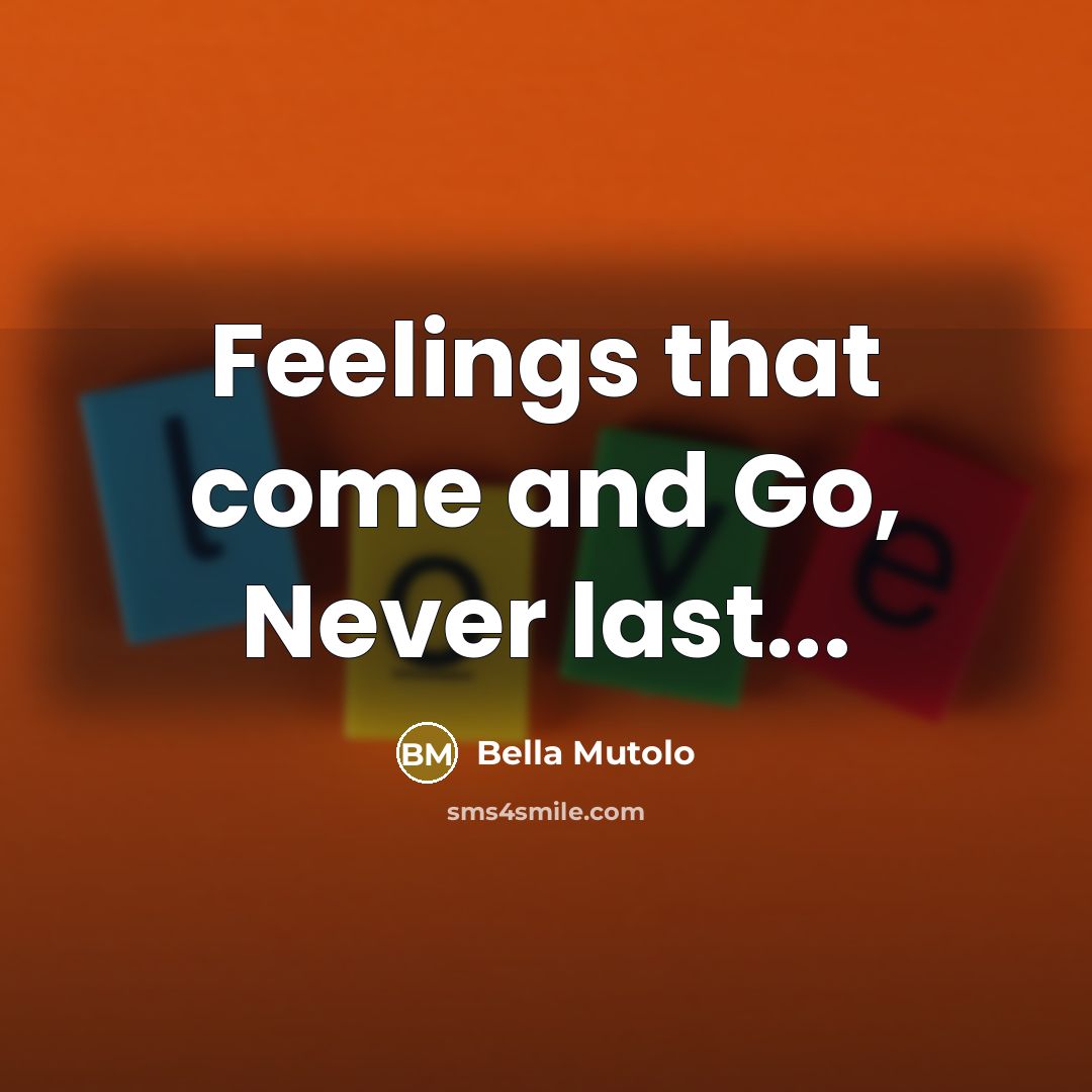 “Feelings that come and Go, Never last...” quote by Bella Mutolo
