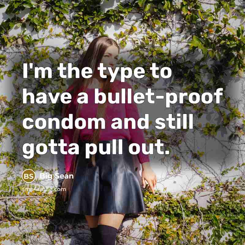 “I'm the type to have a bullet-proof condom and still…” quote by Big Sean