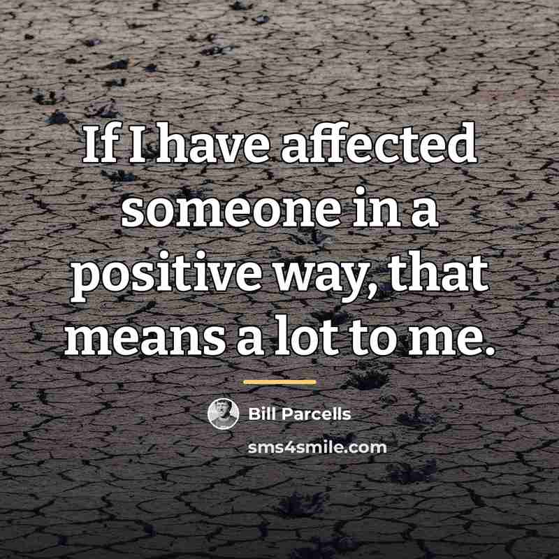 “If I have affected someone in a positive way, that…” quote by Bill Parcells