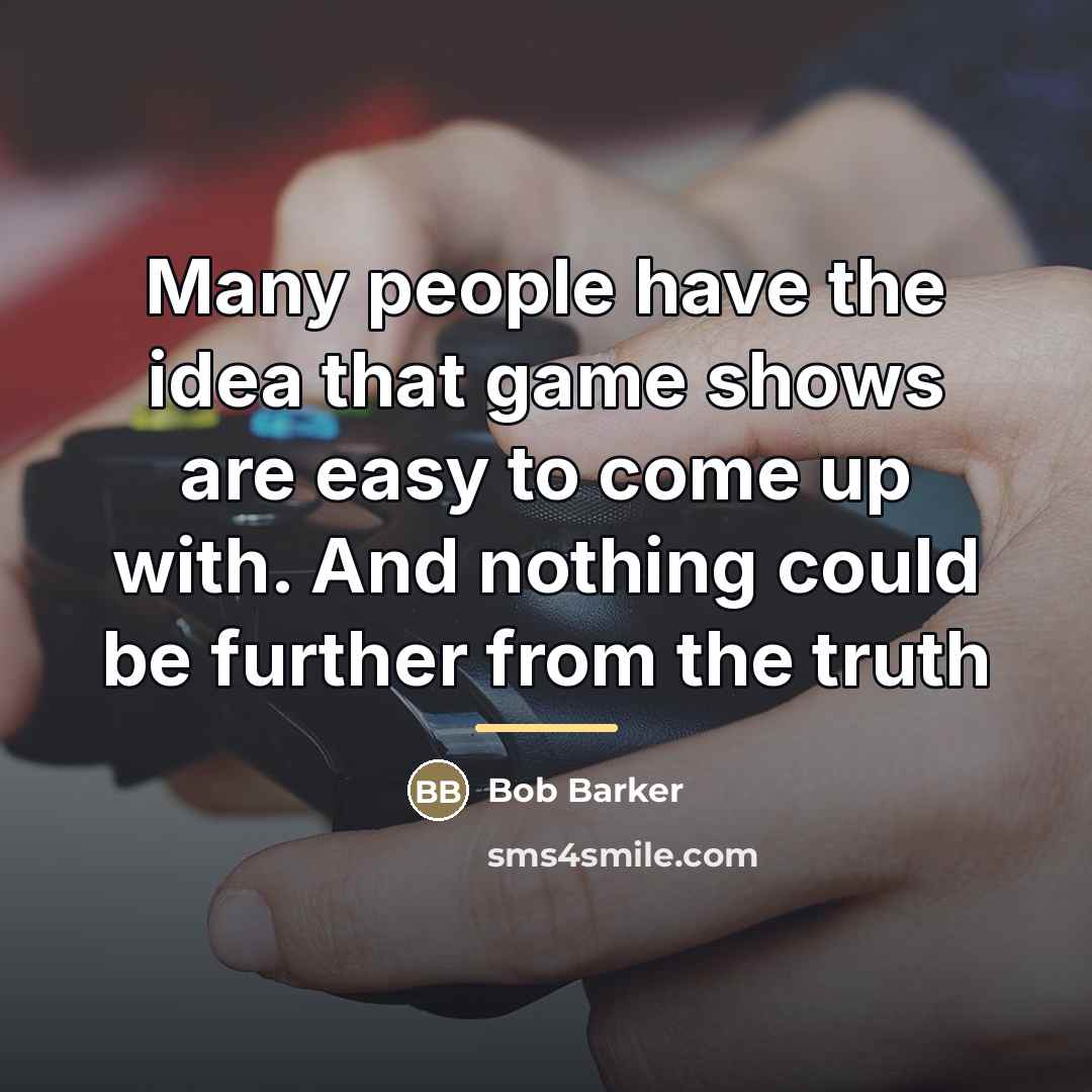 “Many people have the idea that game shows are easy…” quote by Bob Barker