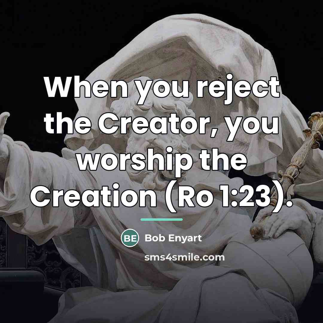 “When you reject the Creator, you worship the Creation (Ro…” quote by Bob Enyart