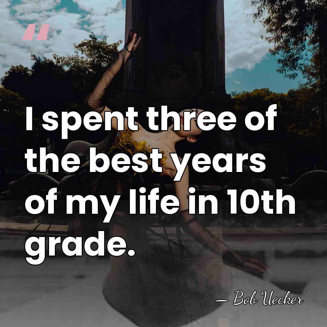 I spent three of the best years of my life in 10th&hellip; - Bob Uecker