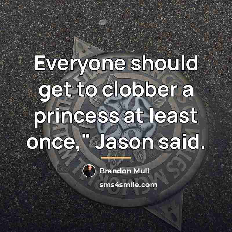“Everyone should get to clobber a princess at least once,"…” quote by Brandon Mull