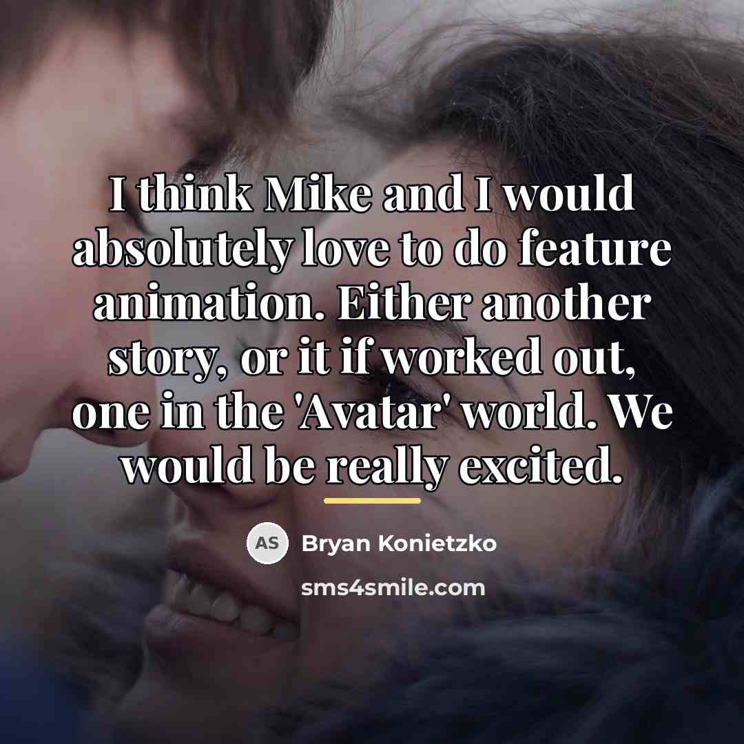 “I think Mike and I would absolutely love to do…” quote by Bryan Konietzko