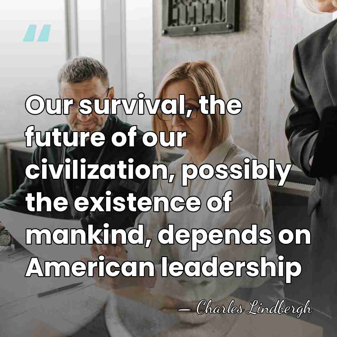 Our survival, the future of our civilization, possibly the existence of mankind,&hellip; - Charles Lindbergh