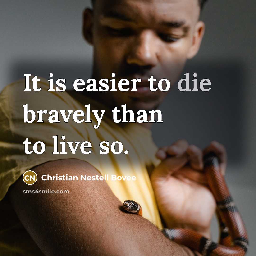 “It is easier to die bravely than to live so.…” quote by Christian Nestell Bovee