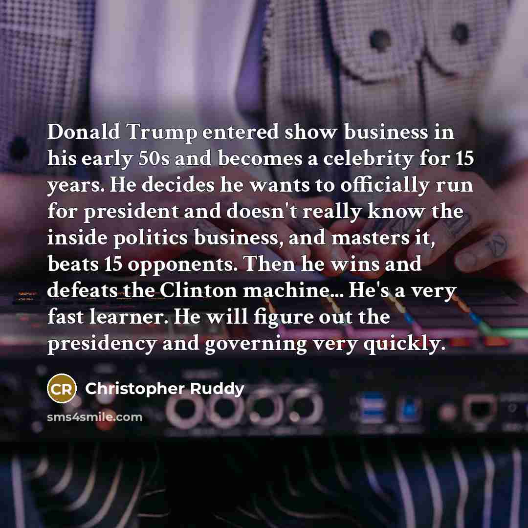 “Donald Trump entered show business in his early 50s and…” quote by Christopher Ruddy