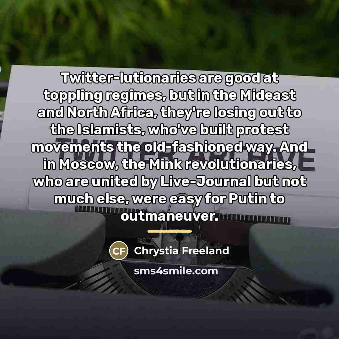 “Twitter-lutionaries are good at toppling regimes, but in the Mideast…” quote by Chrystia Freeland