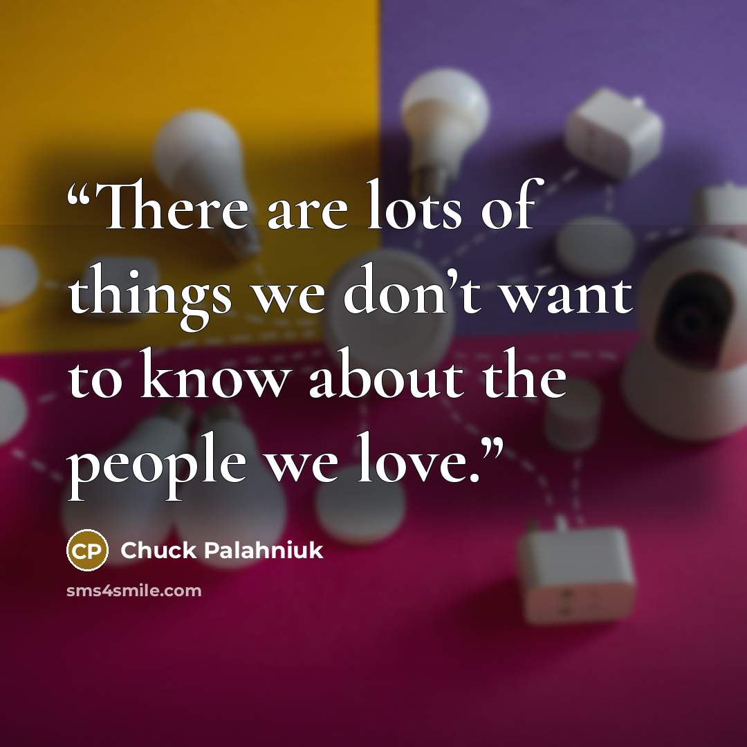 “There are lots of things we don’t want to know about the people we love.” quote by Chuck Palahniuk