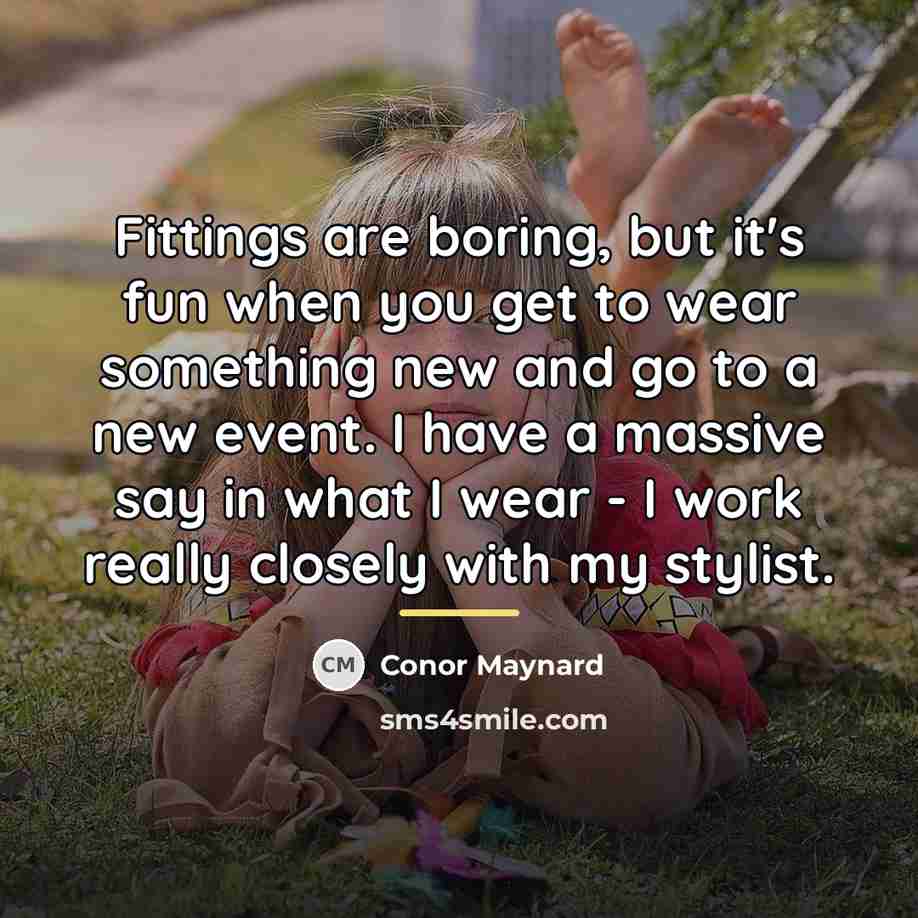 “Fittings are boring, but it's fun when you get to…” quote by Conor Maynard