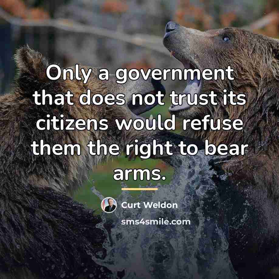 “Only a government that does not trust its citizens would…” quote by Curt Weldon