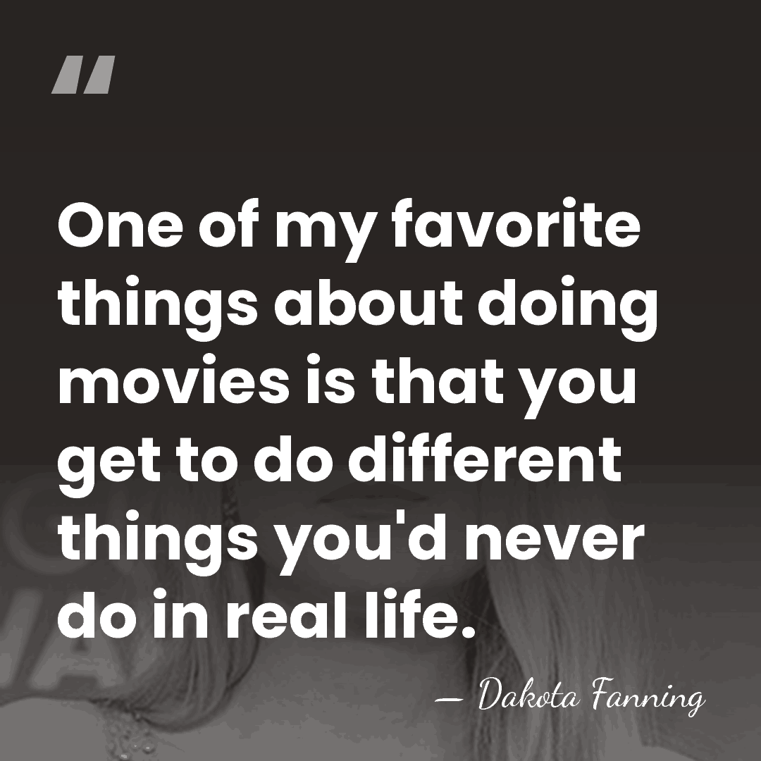 One of my favorite things about doing movies is that you get&hellip; - Dakota Fanning