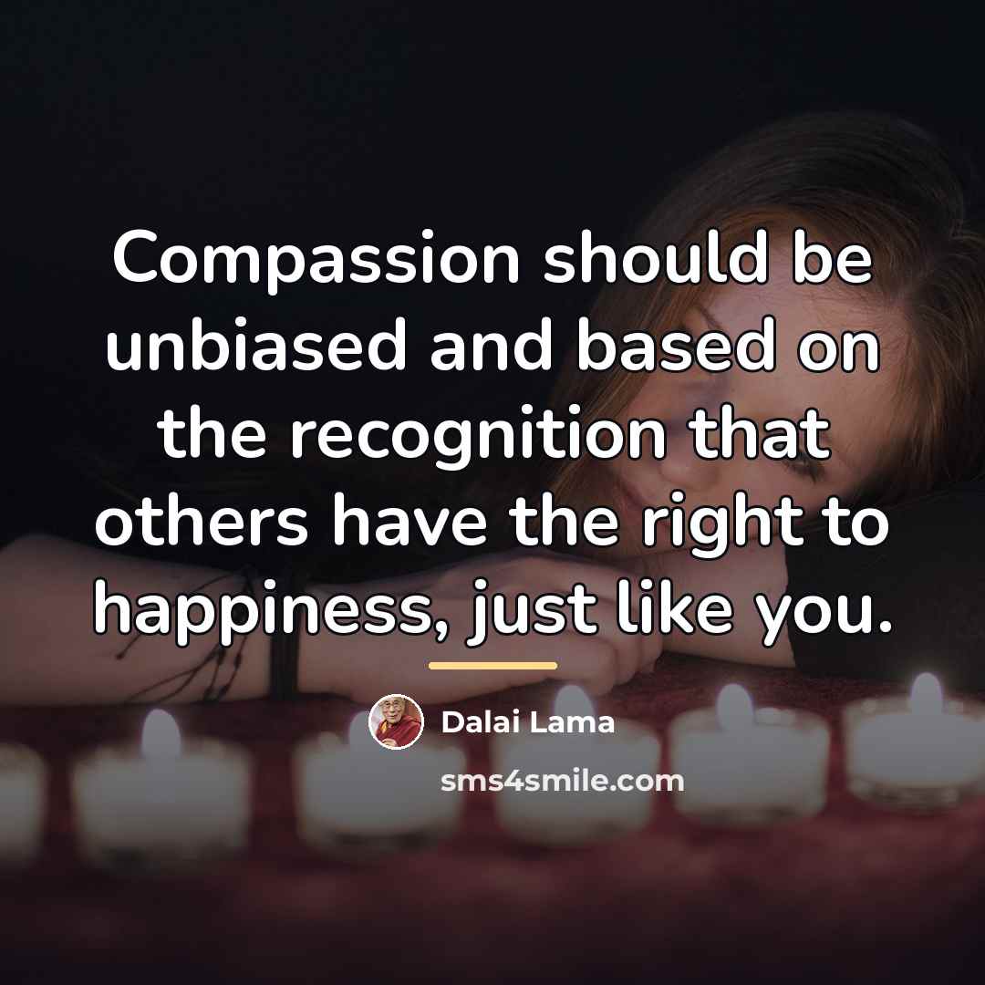 “Compassion should be unbiased and based on the recognition that…” quote by Dalai Lama