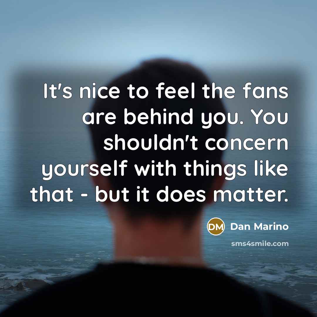 “It's nice to feel the fans are behind you. You…” quote by Dan Marino