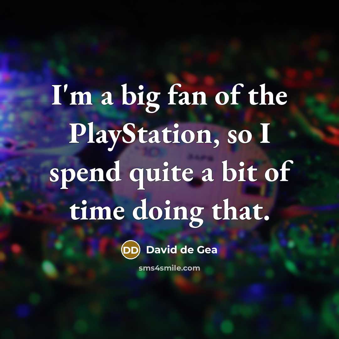 “I'm a big fan of the PlayStation, so I spend…” quote by David de Gea