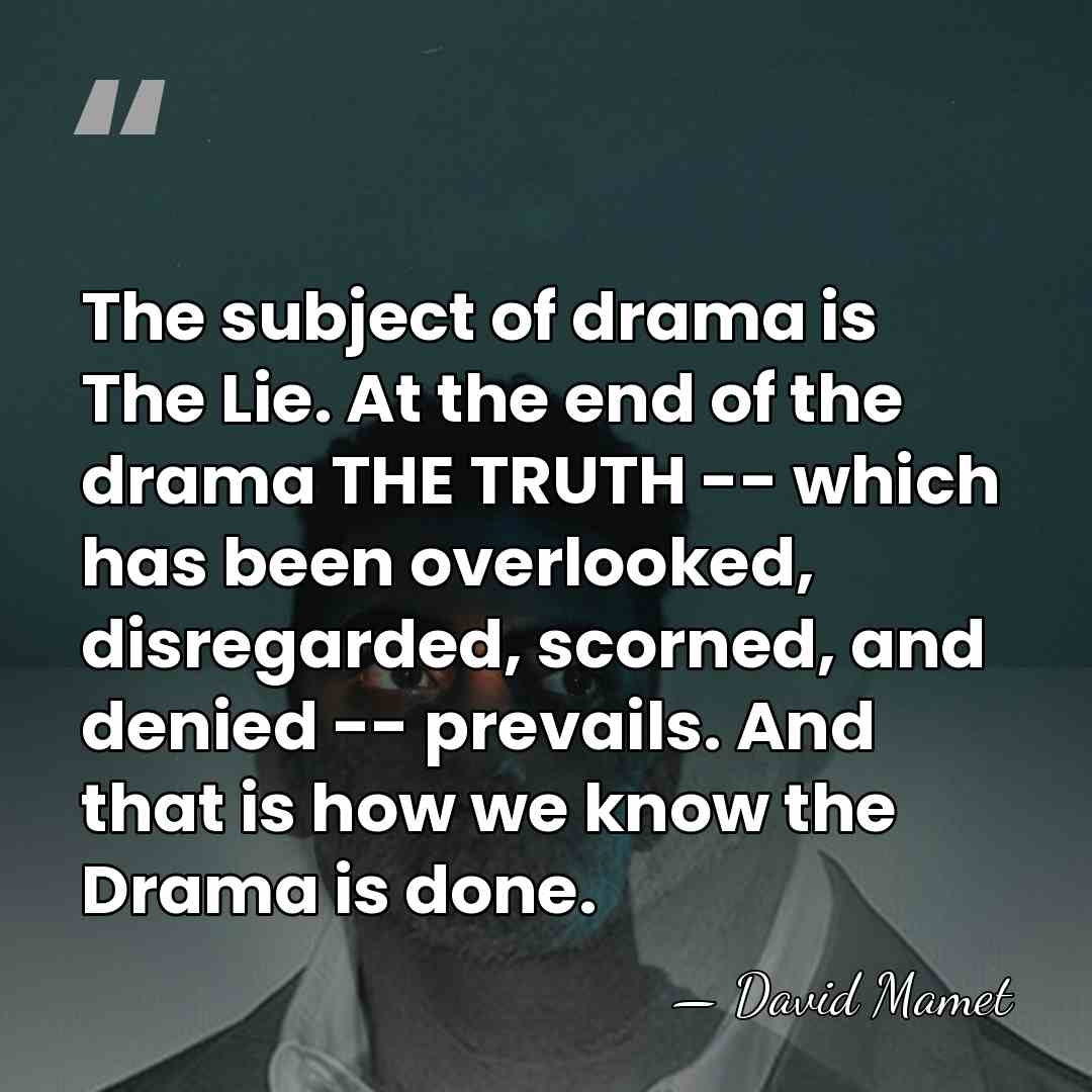 The subject of drama is The Lie. At the end of the&hellip; - David Mamet