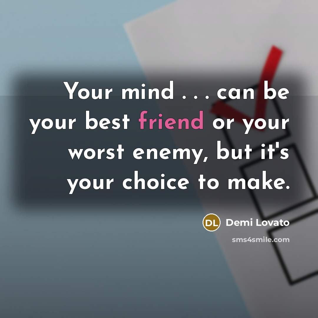“Your mind . . . can be your best friend…” quote by Demi Lovato