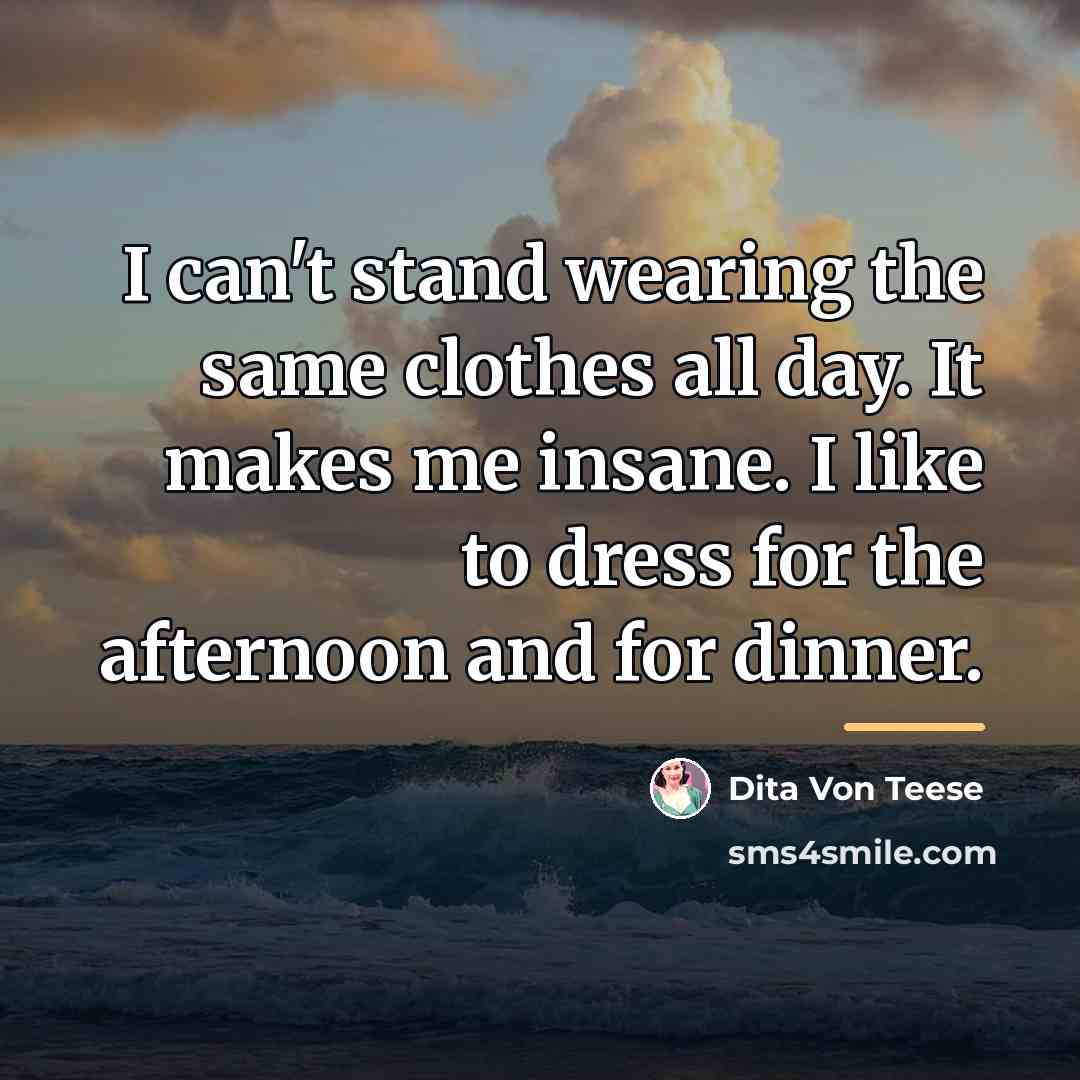 “I can't stand wearing the same clothes all day. It…” quote by Dita Von Teese
