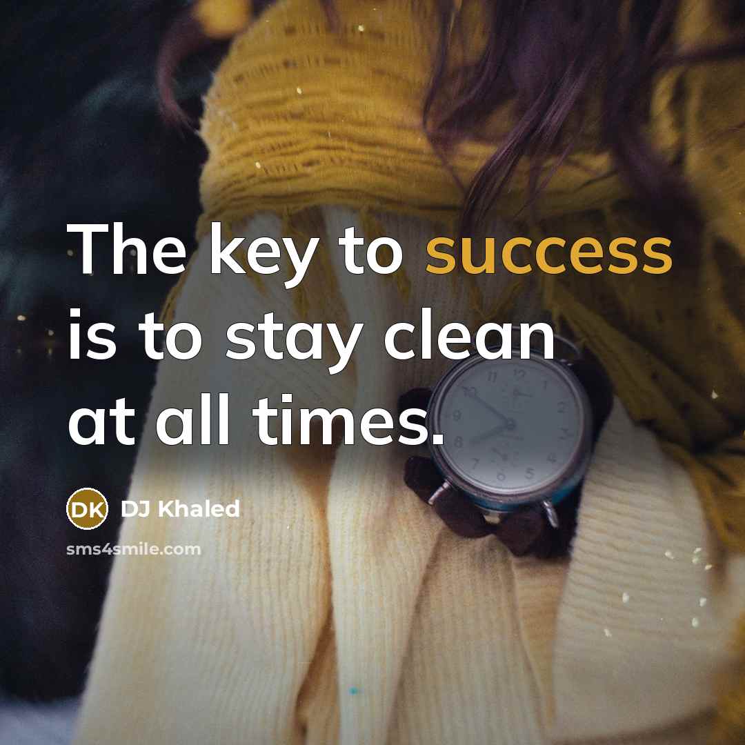 “The key to success is to stay clean at all…” quote by DJ Khaled