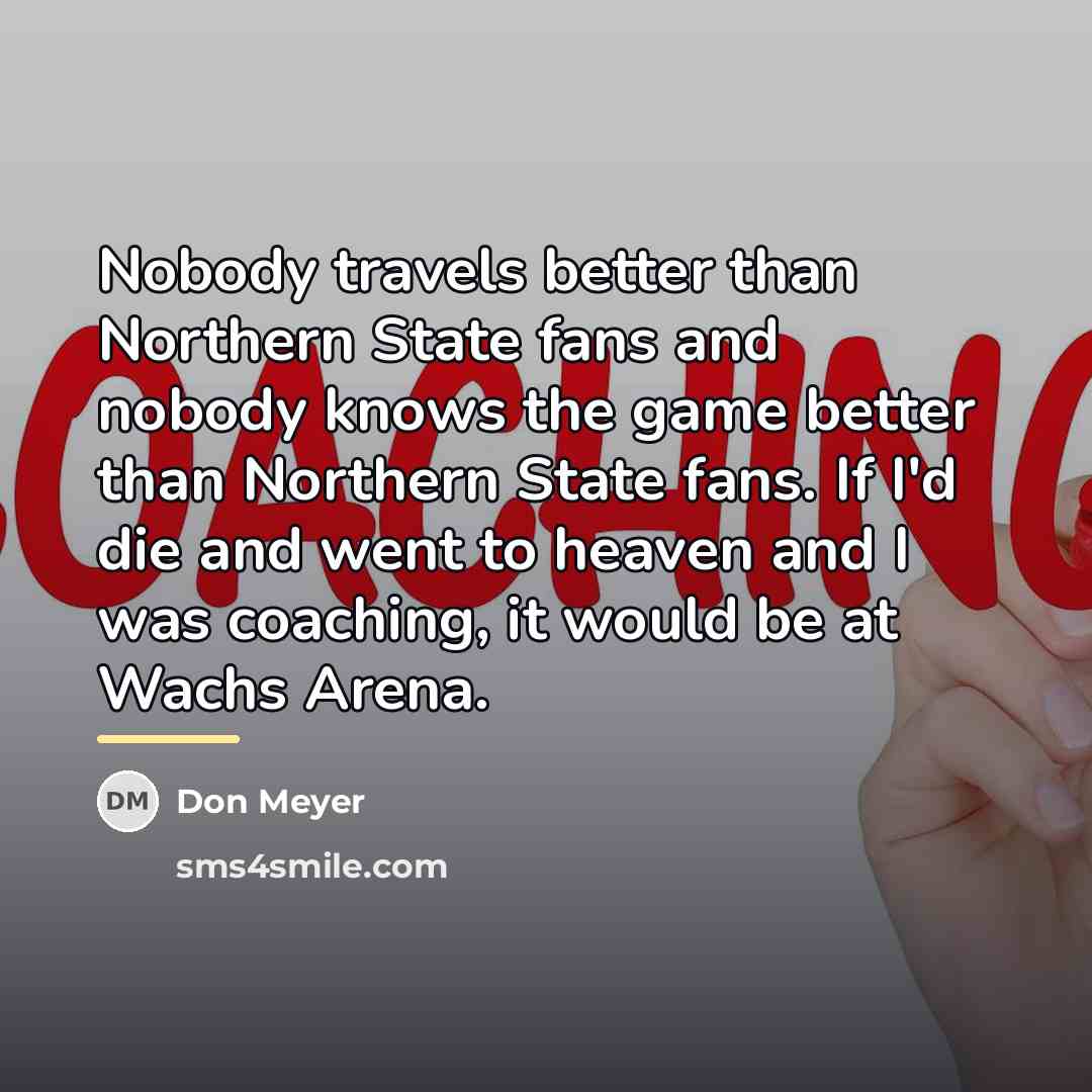 “Nobody travels better than Northern State fans and nobody knows…” quote by Don Meyer