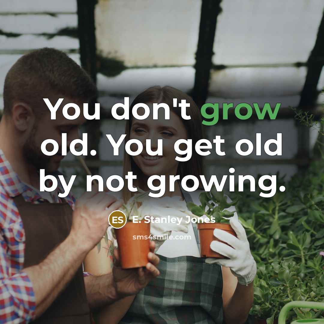 “You don't grow old. You get old by not growing.…” quote by E. Stanley Jones
