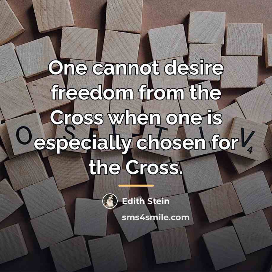 “One cannot desire freedom from the Cross when one is…” quote by Edith Stein