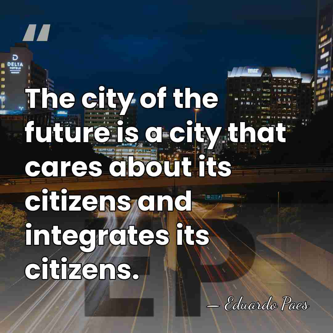 The city of the future is a city that cares about its&hellip; - Eduardo Paes