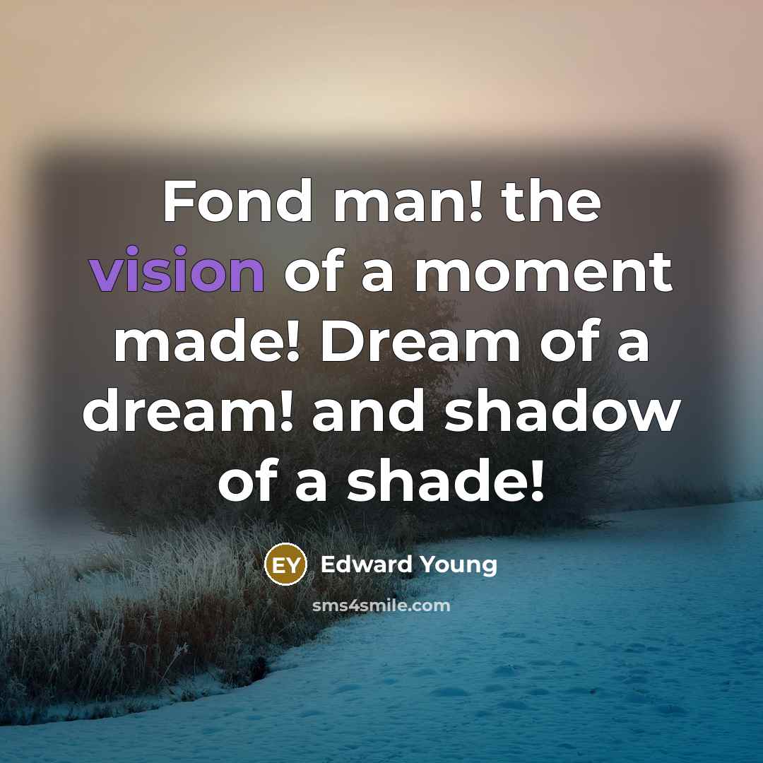 “Fond man! the vision of a moment made! Dream of…” quote by Edward Young
