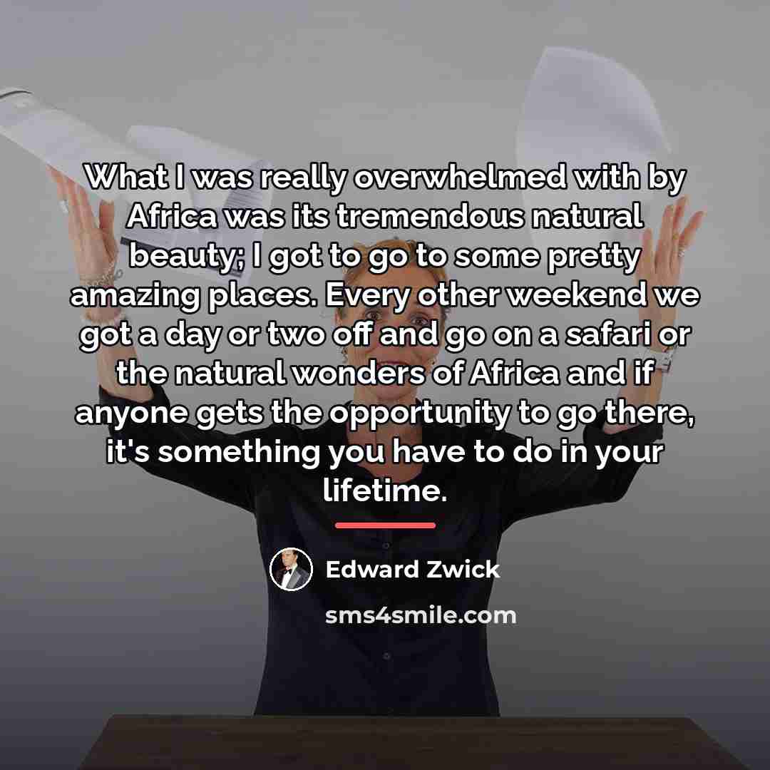 “What I was really overwhelmed with by Africa was its…” quote by Edward Zwick