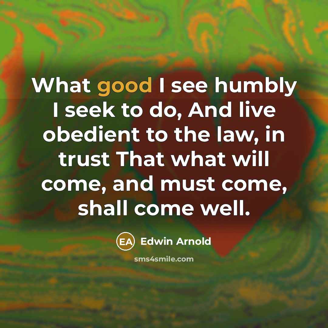 “What good I see humbly I seek to do, And…” quote by Edwin Arnold