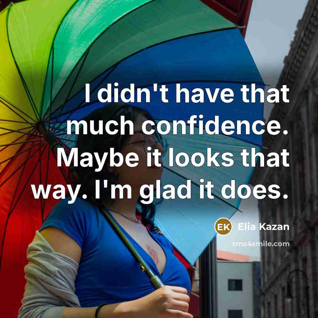 “I didn't have that much confidence. Maybe it looks that…” quote by Elia Kazan