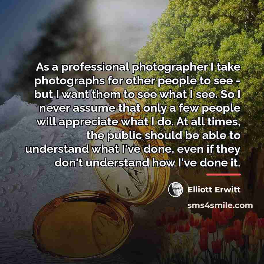 “As a professional photographer I take photographs for other people…” quote by Elliott Erwitt