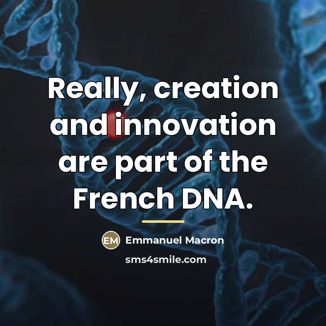 “Really, creation and innovation are part of the French DNA.…” quote by Emmanuel Macron