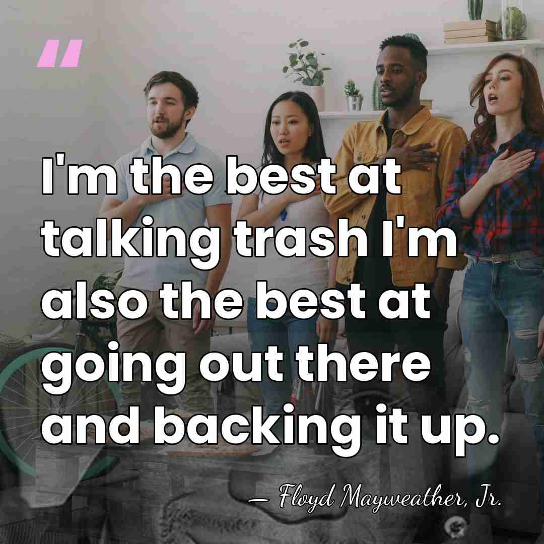 I'm the best at talking trash I'm also the best at going&hellip; - Floyd Mayweather, Jr.