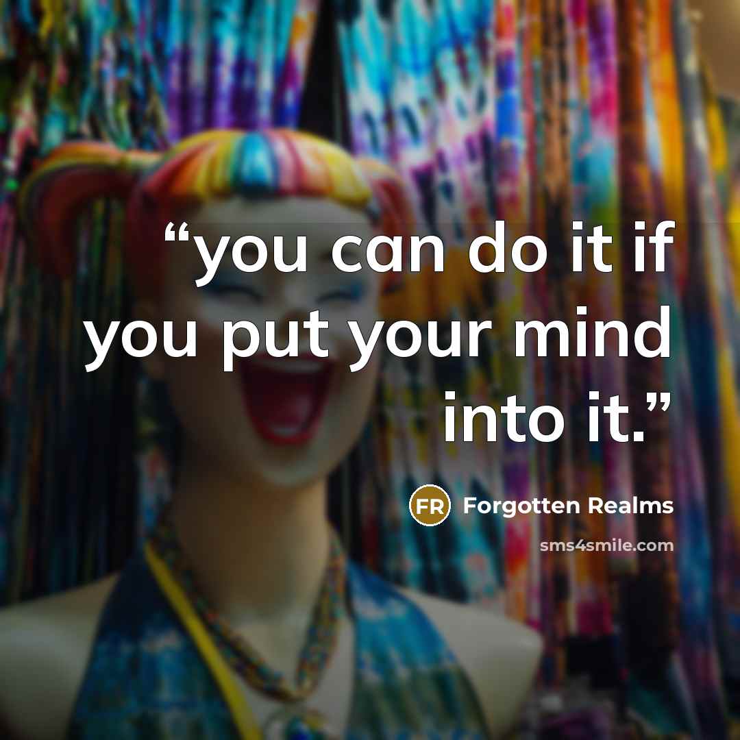 “you can do it if you put your mind into it.” quote by Forgotten Realms