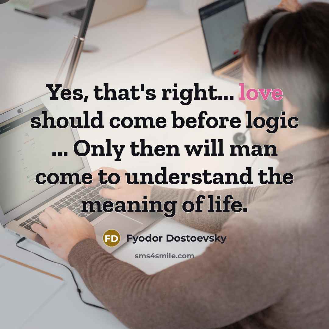 “Yes, that's right... love should come before logic ... Only…” quote by Fyodor Dostoevsky